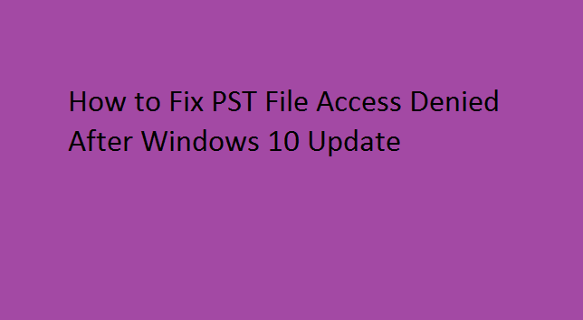 Доступ к PST-файлу запрещен после обновления Windows 10 [Resolved]