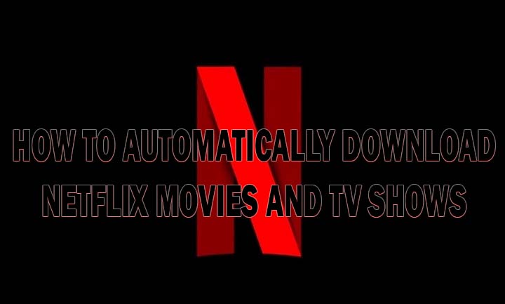 Как автоматически загружать фильмы и шоу Netflix